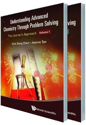 Understanding Advanced Chemistry Through Problem Solving: The Learner's Approach (In 2 Volumes) - Kim Seng Chan,Jeanne Tan - cover