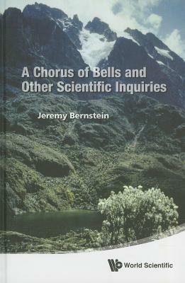 Chorus Of Bells And Other Scientific Inquiries, A - Jeremy Bernstein - cover