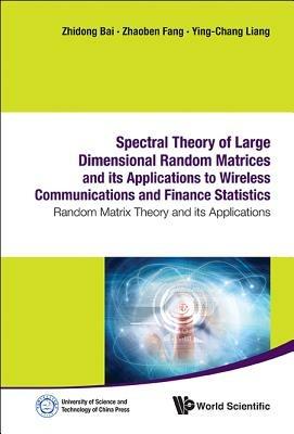 Spectral Theory Of Large Dimensional Random Matrices And Its Applications To Wireless Communications And Finance Statistics: Random Matrix Theory And Its Applications - Zhaoben Fang,Ying-chang Liang,Zhidong Bai - cover