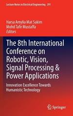 The 8th International Conference on Robotic, Vision, Signal Processing & Power Applications: Innovation Excellence Towards Humanistic Technology