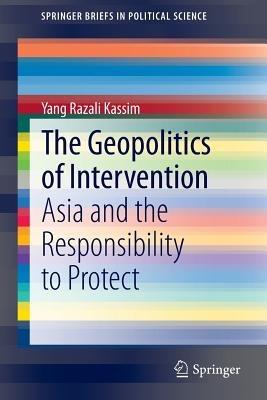 The Geopolitics of Intervention: Asia and the Responsibility to Protect - Yang Razali Kassim - cover