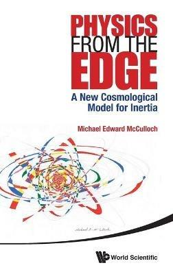 Physics From The Edge: A New Cosmological Model For Inertia - Michael Edward Mcculloch - cover