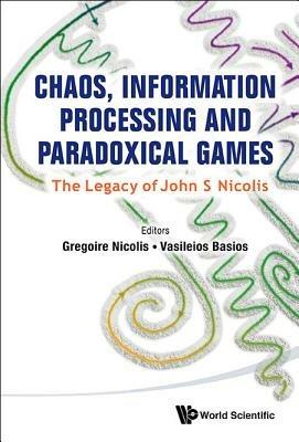Chaos, Information Processing And Paradoxical Games: The Legacy Of John S Nicolis - cover