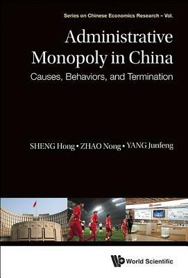 Administrative Monopoly In China: Causes, Behaviors, And Termination - Hong Sheng,Nong Zhao,Junfeng Yang - cover