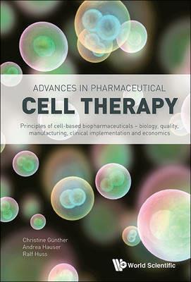 Advances In Pharmaceutical Cell Therapy: Principles Of Cell-based Biopharmaceuticals - Christine Guenther,Andrea Josefine Hauser,Ralf Huss - cover