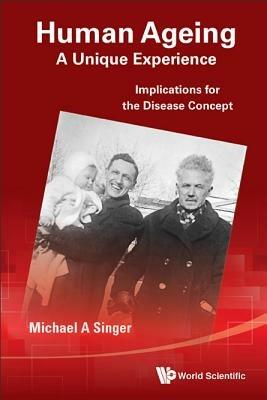 Human Ageing: A Unique Experience - Implications For The Disease Concept - Michael Alan Singer - cover