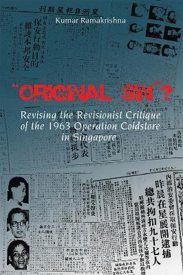 Original Sin"? Revising the Revisionist Critique of the 1963 Operation Coldstore in Singapore - Kumar Ramakrishna - cover