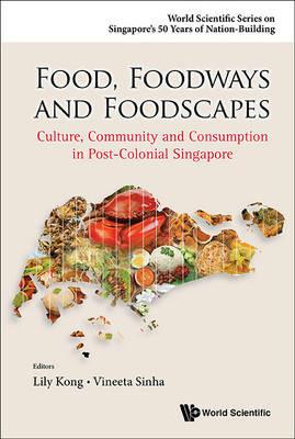Food, Foodways And Foodscapes: Culture, Community And Consumption In Post-colonial Singapore - cover