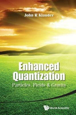 Enhanced Quantization: Particles, Fields & Gravity - John R Klauder - cover