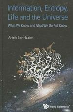 Information, Entropy, Life And The Universe: What We Know And What We Do Not Know