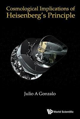 Cosmological Implications Of Heisenberg's Principle - Julio A Gonzalo - cover