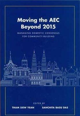 Moving the AEC Beyond 2015: Managing Domestic Consensus for Community ? Building - Sanchita Basu Das - cover