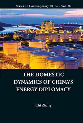Domestic Dynamics Of China's Energy Diplomacy, The - Chi Zhang - cover
