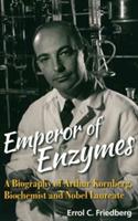 Emperor Of Enzymes: A Biography Of Arthur Kornberg, Biochemist And Nobel Laureate - Errol C Friedberg - cover