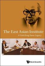 East Asian Institute, The: A Goh Keng Swee Legacy
