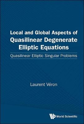 Local And Global Aspects Of Quasilinear Degenerate Elliptic Equations: Quasilinear Elliptic Singular Problems - Laurent Veron - cover