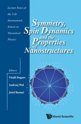 Symmetry, Spin Dynamics And The Properties Of Nanostructures - Lecture Notes Of The 11th International School On Theoretical Physics - cover