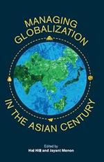 Managing Globalization in the Asian Century: Essays in Honour of Prema-Chandra Athukorala