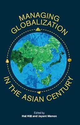 Managing Globalization in the Asian Century: Essays in Honour of Prema-Chandra Athukorala - cover
