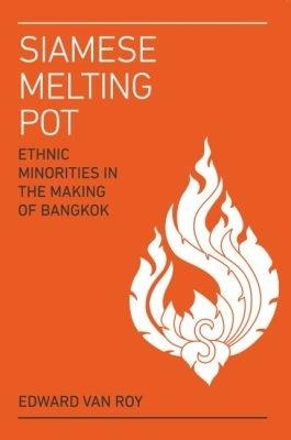 Siamese Melting Pot: Ethnic Groups in the Making of Bangkok - Edward Van Roy - cover