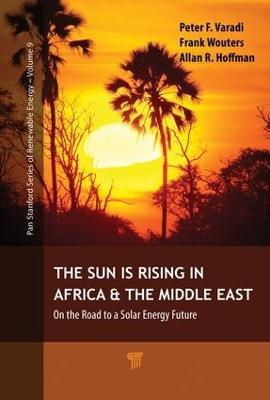The Sun Is Rising in Africa and the Middle East: On the Road to a Solar Energy Future - Peter F. Varadi,Frank Wouters,Allan R. Hoffman - cover