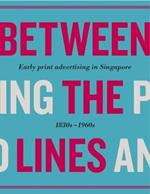 Between the Lines: Early Advertising in Singapore: 1830s - 1960s