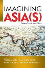Imagining Asia(s): Networks, Actors, Sites