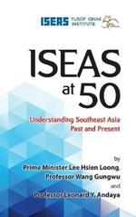 ISEAS at 50: Understanding Southeast Asia Past and Present