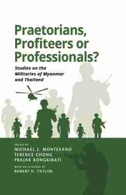 Praetorians, Profiteers or Professionals?: Studies on the Militaries of Myanmar and Thailand - cover