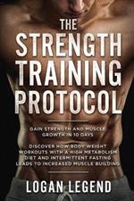 Strength Training For Fat Loss - Protocol: Gain Strength and Muscle Growth in 10 Days: Discover how Bodyweight Workouts with a High Metabolism Diet and Intermittent Fasting Leads to Increased Muscle Building