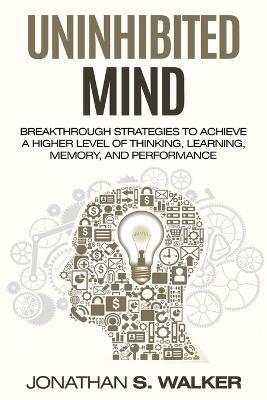 Improve Your Memory - Unlimited Memory: Breakthrough Strategies to Achieve a Higher Level of Thinking, Learning, Memory, and Performance - Jonathan S Walker - cover
