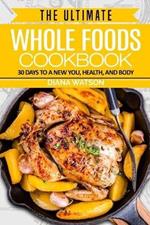 Whole Foods Diet: The Ultimate Whole Foods Cookbook - 30 Days to a New You, Health, and Body