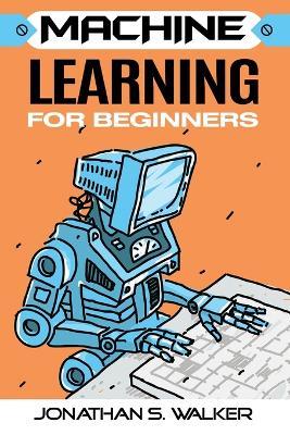 Machine Learning For Beginners - Jonathan S Walker - cover