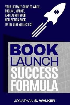 Book Launch Success Formula: Sell Like Crazy (Sales and Marketing) - Jonathan S Walker - cover