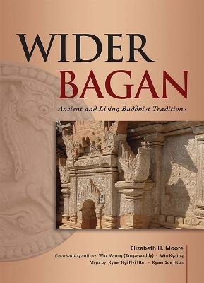 Wider Bagan: Ancient and Living Buddhist Traditions - Elizabeth Moore - cover