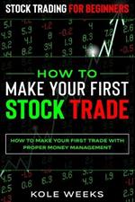 Stock Trading For Beginners: HOW TO MAKE YOUR FIRST STOCK TRADE - How To Make Your First Trade With Proper Money Management