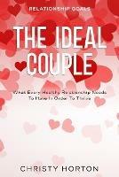 Relationship Goals: The Ideal Couple - What Every Healthy Relationship Needs To Have In Order To Thrive