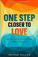 Double Your Dating: One Step Closer To Love - 101 Tips To Find The One You've Been Looking For