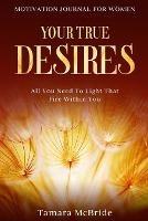 Motivation Journal For Women: Your True Desires - All You Need To Light That Fire Within You