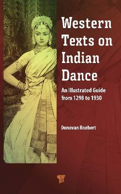 Western Texts on Indian Dance: An Illustrated Guide from 1298 to 1930 - Donovan Roebert - cover
