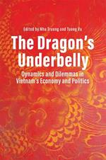 The Dragon's Underbelly: Dynamics and Dilemmas in Vietnam's Economy and Policies