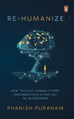 Re-Humanize: How to Build Human-Centric Organizations in the Age of Algorithms