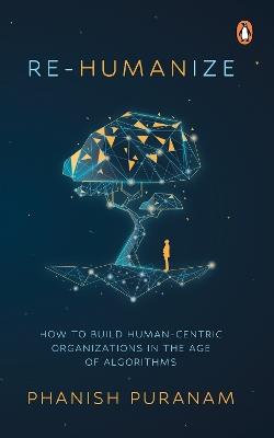 Re-Humanize: How to Build Human-Centric Organizations in the Age of Algorithms - Phanish Puranam - cover