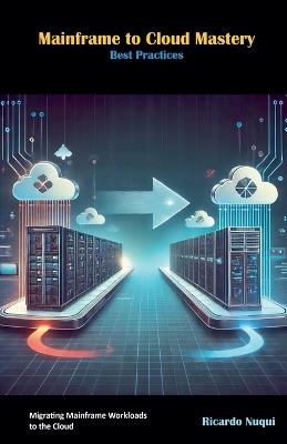 Mainframe to Cloud Mastery: Best Practices - Ricardo Nuqui - cover