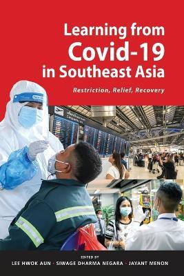 Learning from Covid-19 in Southeast Asia: Restriction, Relief, Recovery - Lee Hwok Aun,Siwage Dharma Negara,Jayant Menon - cover