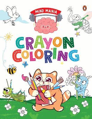 MIND MANIA: Crayon Coloring: Fun and Interactive Activity Book for PreSchool Kids, Toddlers | Includes Dot to Dot Coloring, Copy Coloring and Number Coloring | Enhances Creativity | Book for 3+ [Penguin Early Learning Series] - Penguin Books - cover