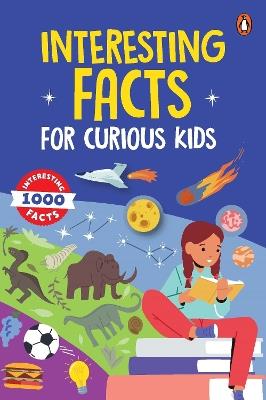 Interesting Facts for Curious Kids: 1000 Amazing Facts about Human Body, Animals, Space, History, Inventions, Science and Technology to Spark Curiosity in Kids, Toddlers | Book for 3+ [Penguin Early Learning Series] - Penguin Books - cover