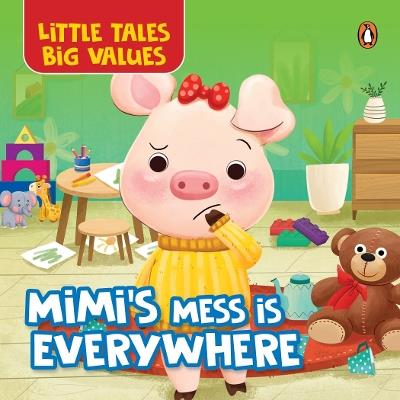 Little Tales Big Values:  Mimi's Mess is Everywhere: Delightful Illustrated Stories Instilling Values and Morals in  Kids, Toddlers | Book for 2+ [Penguin Early Learning Series] - Penguin Books - cover