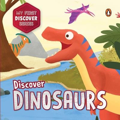 My First Discover Series: Dinosaurs: Fun and Interactive Dino Illustrated Board Book for Kids, Toddlers | Prehistoric Creatures | Book for 3+ [Penguin Early Learning Series] - Penguin Books - cover