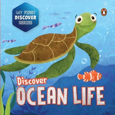My First Discover Series: Ocean Life: Fun and Interactive Illustrated Board Book of Sea Animals for Kids, Toddlers [Penguin Early Learning Series] - Penguin Books - cover